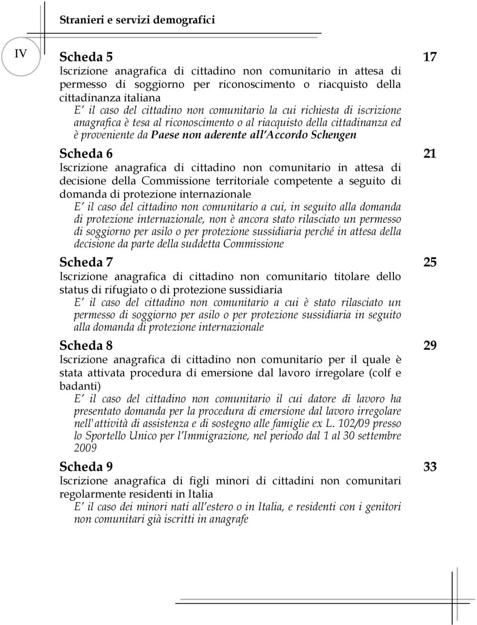 anagrafica di cittadino non comunitario in attesa di decisione della Commissione territoriale competente a seguito di domanda di protezione internazionale E il caso del cittadino non comunitario a