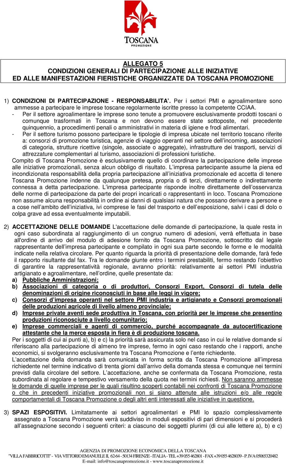 - Per il settore agroalimentare le imprese sono tenute a promuovere esclusivamente prodotti toscani o comunque trasformati in Toscana e non devono essere state sottoposte, nel precedente quinquennio,