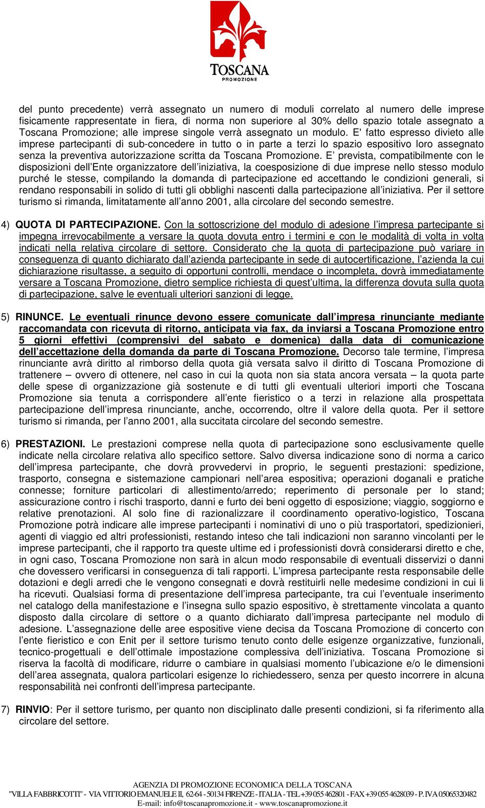 E' fatto espresso divieto alle imprese partecipanti di sub-concedere in tutto o in parte a terzi lo spazio espositivo loro assegnato senza la preventiva autorizzazione scritta da Toscana Promozione.