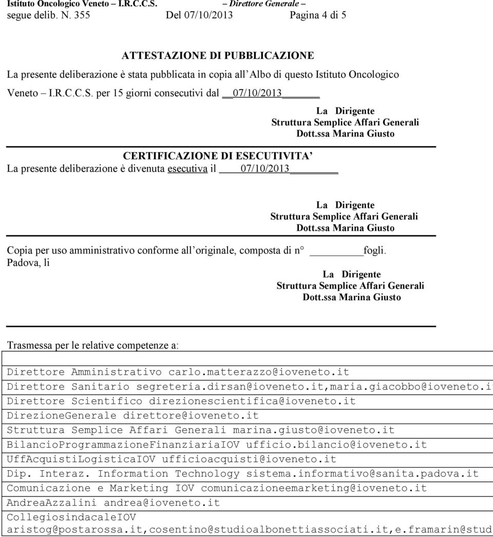 per 15 giorni consecutivi dal 07/10/2013 CERTIFICAZIONE DI ESECUTIVITA La presente deliberazione è divenuta esecutiva il 07/10/2013 Copia per uso amministrativo conforme all originale, composta di n