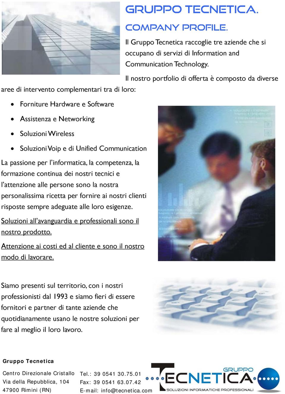 Communication La passione per l informatica, la competenza, la formazione continua dei nostri tecnici e l attenzione alle persone sono la nostra personalissima ricetta per fornire ai nostri clienti