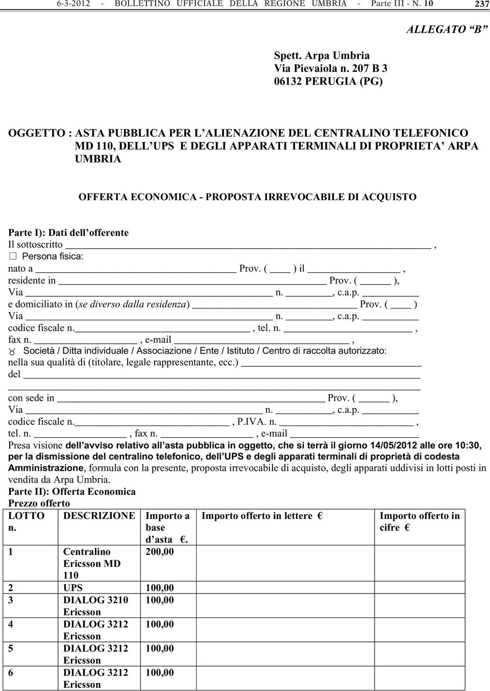 PROPOSTA IRREVOCABILE DI ACQUISTO Parte I): Dati dell offerente Il sottoscritto, Persona fisica: nato a Prov. ( ) il, residente in Prov. ( ), Via n., c.a.p.