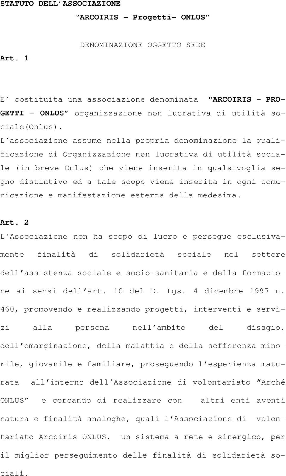 L associazione assume nella propria denominazione la qualificazione di Organizzazione non lucrativa di utilità sociale (in breve Onlus) che viene inserita in qualsivoglia segno distintivo ed a tale