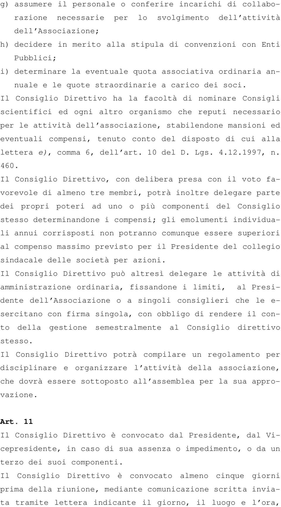 Il Consiglio Direttivo ha la facoltà di nominare Consigli scientifici ed ogni altro organismo che reputi necessario per le attività dell associazione, stabilendone mansioni ed eventuali compensi,