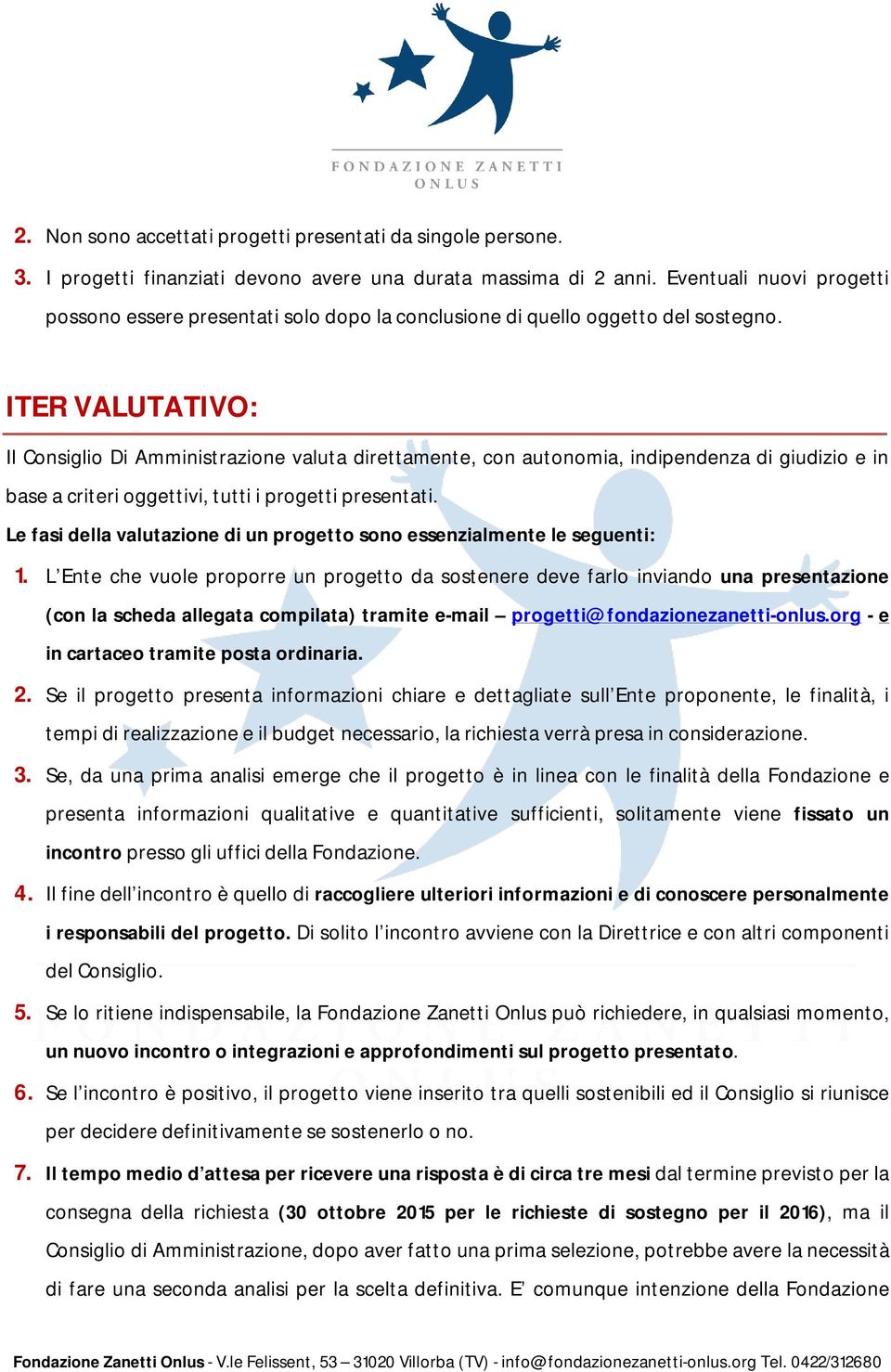 ITER VALUTATIVO: Il Consiglio Di Amministrazione valuta direttamente, con autonomia, indipendenza di giudizio e in base a criteri oggettivi, tutti i progetti presentati.