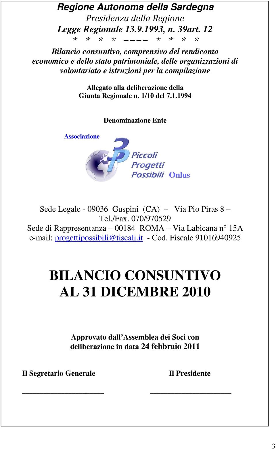 Allegato alla deliberazione della Giunta Regionale n. 1/10 del 7.1.1994 Associazione Denominazione Ente Onlus Sede Legale - 09036 Guspini (CA) Via Pio Piras 8 Tel./Fax.