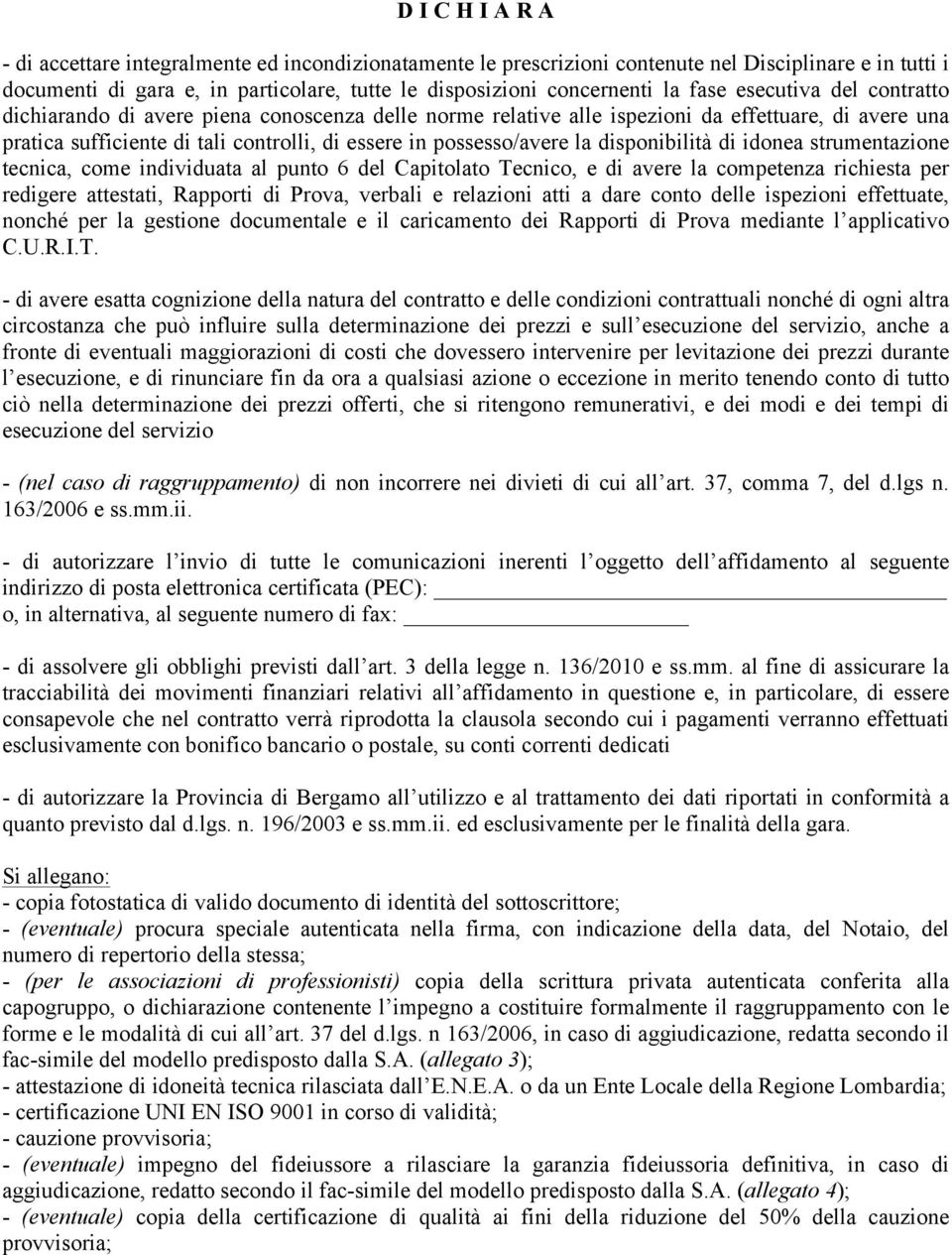 la disponibilità di idonea strumentazione tecnica, come individuata al punto 6 del Capitolato Tecnico, e di avere la competenza richiesta per redigere attestati, Rapporti di Prova, verbali e