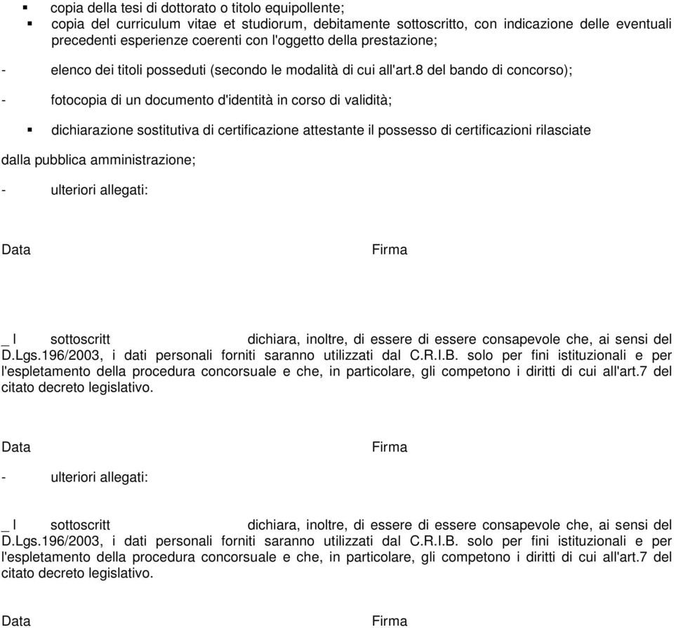 8 del bando di concorso); - fotocopia di un documento d'identità in corso di validità; dichiarazione sostitutiva di certificazione attestante il possesso di certificazioni rilasciate dalla pubblica