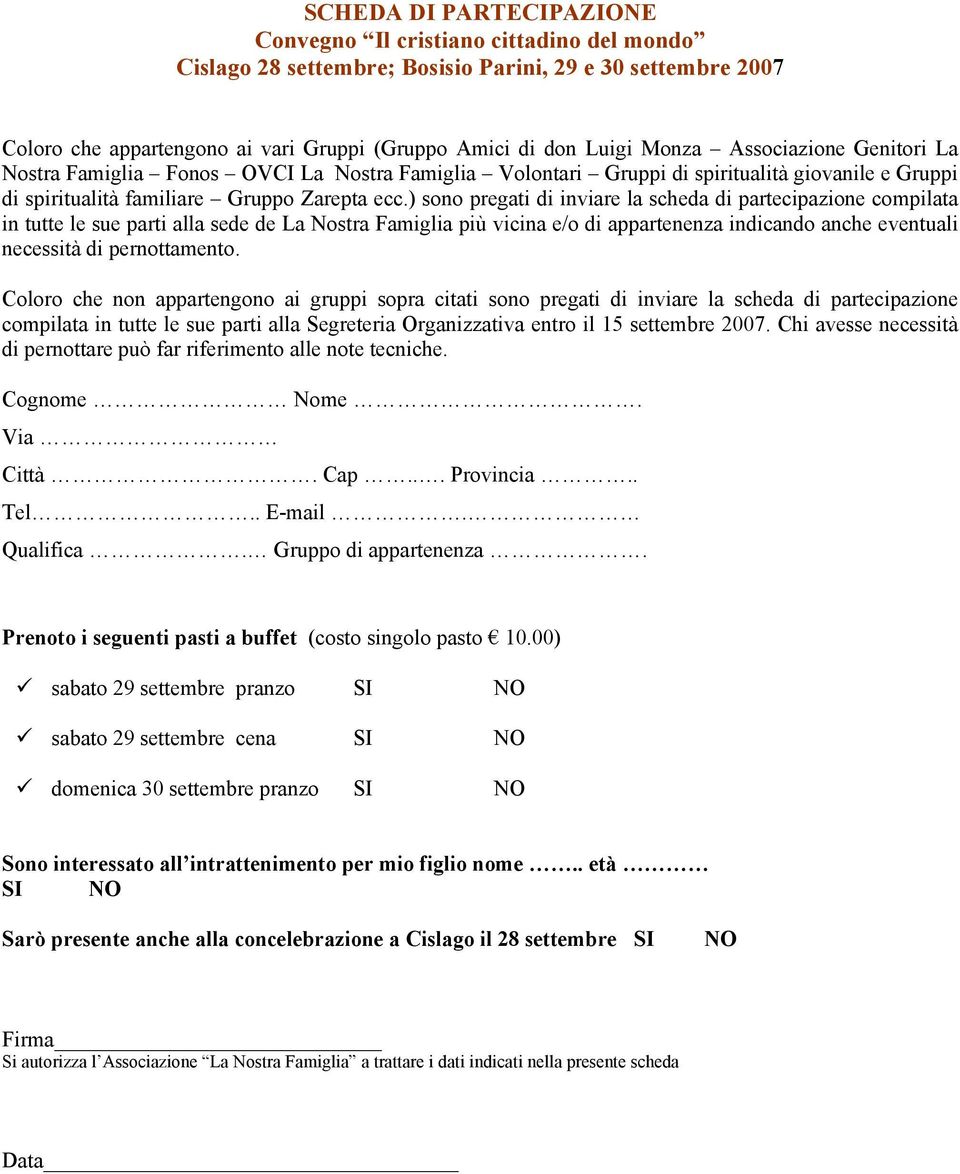 ) sono pregati di inviare la scheda di partecipazione compilata in tutte le sue parti alla sede de La Nostra Famiglia più vicina e/o di appartenenza indicando anche eventuali necessità di