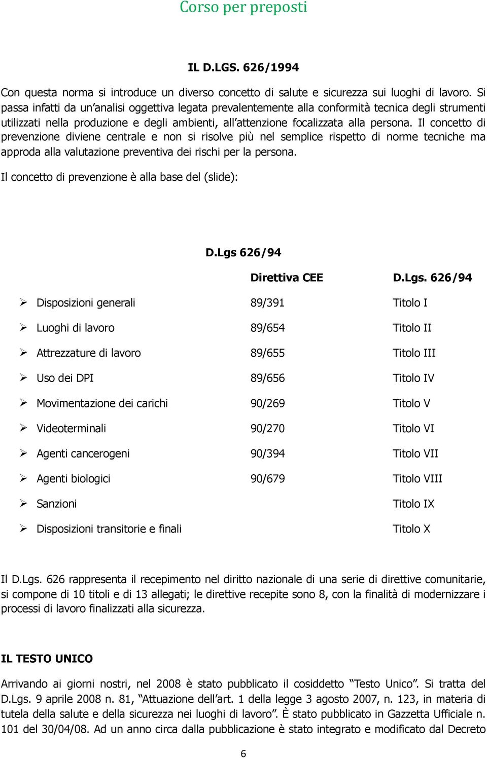 Il cncett di prevenzine diviene centrale e nn si rislve più nel semplice rispett di nrme tecniche ma apprda alla valutazine preventiva dei rischi per la persna.