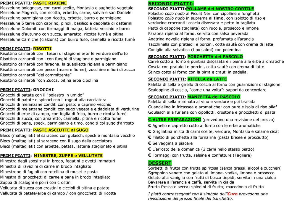 amaretto, ricotta fumè e pitina Mezzelune Carniche (cialzons) con burro fuso, cannella e ricotta fumè PRIMI PIATTI: RISOTTI Risottino carnaroli con i tesori di stagione e/o/ le verdure dell orto