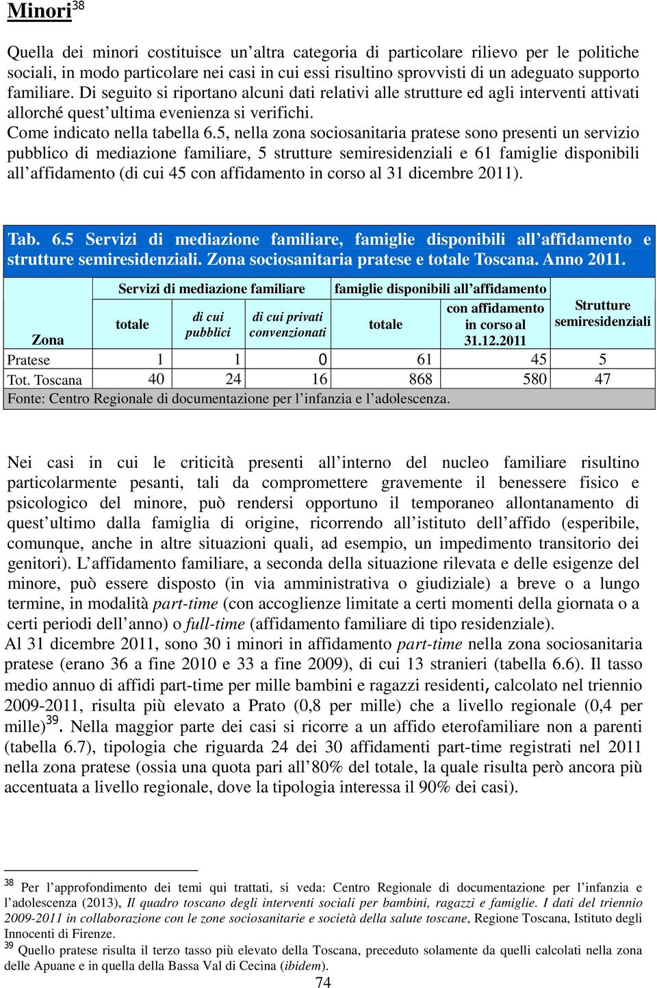 5, nella zona sociosanitaria pratese sono presenti un servizio pubblico di mediazione familiare, 5 strutture semiresidenziali e 61 famiglie disponibili all affidamento (di cui 45 con affidamento in