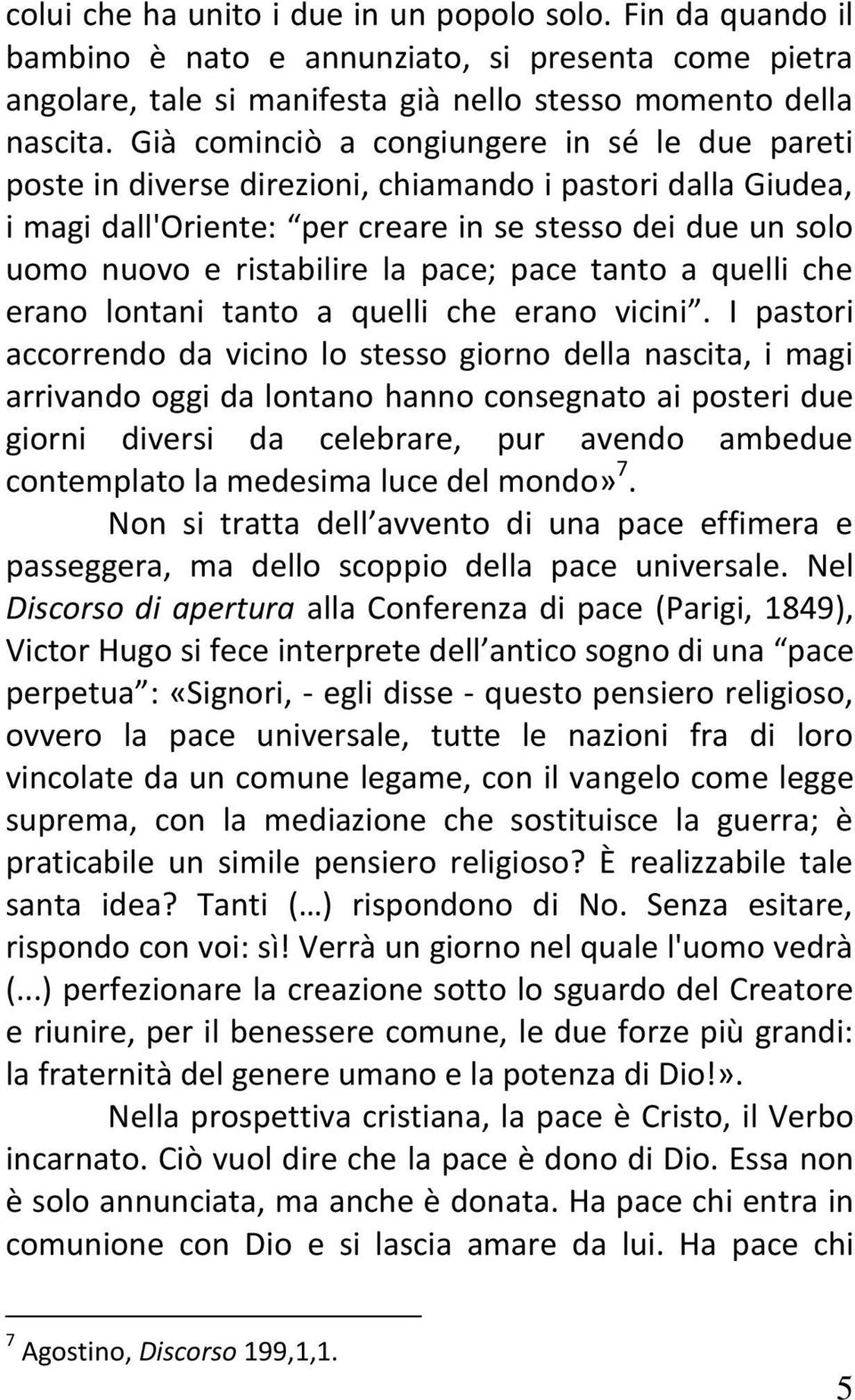 pace; pace tanto a quelli che erano lontani tanto a quelli che erano vicini.