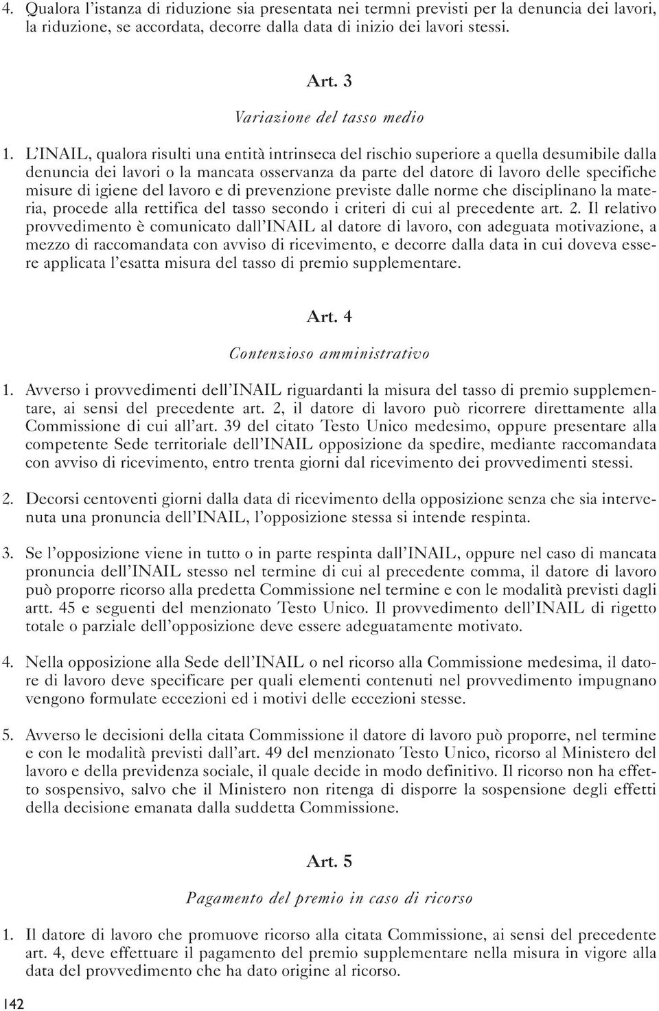 L INAIL, qualora risulti una entità intrinseca del rischio superiore a quella desumibile dalla denuncia dei lavori o la mancata osservanza da parte del datore di lavoro delle specifiche misure di