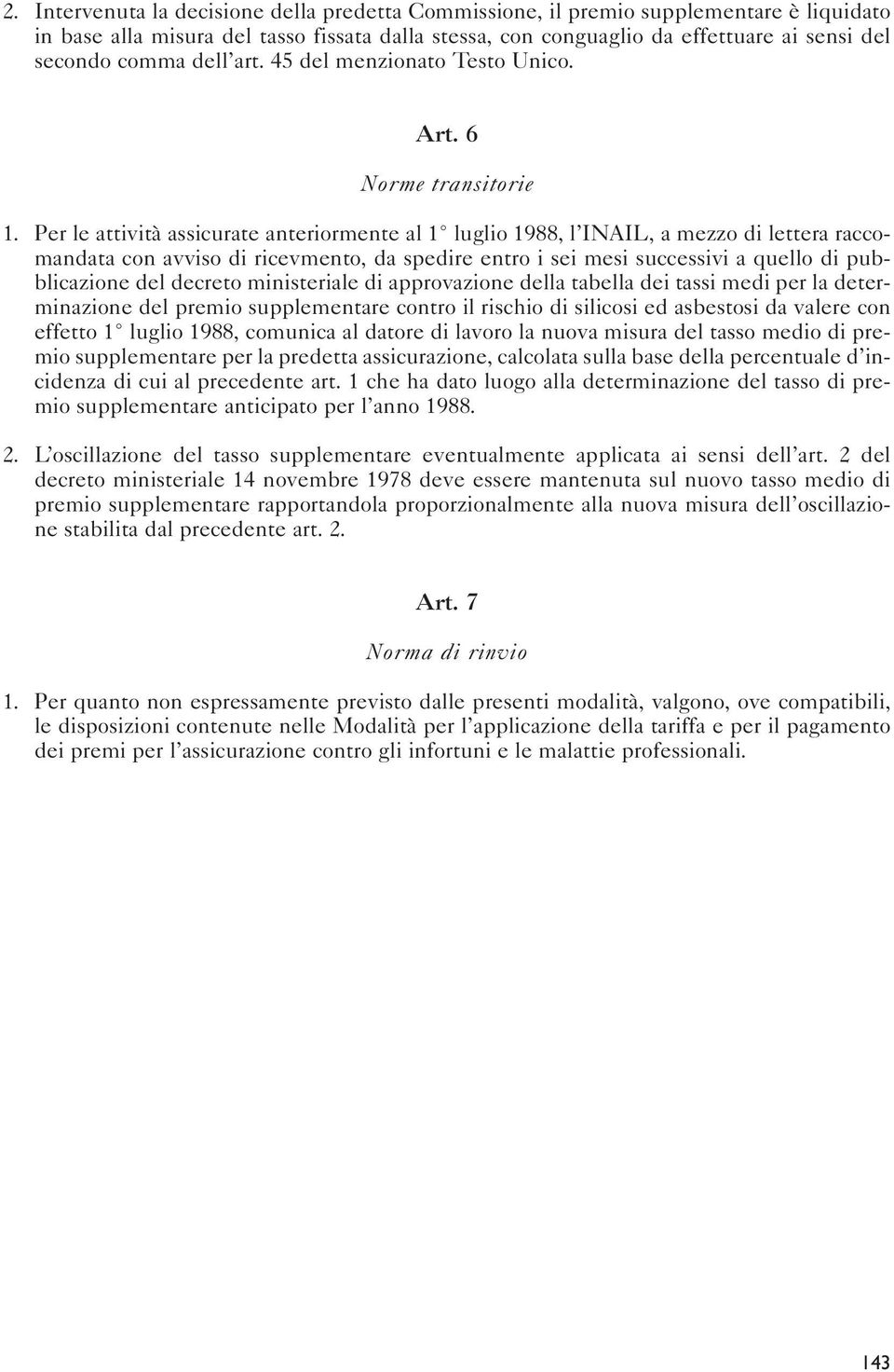 Per le attività assicurate anteriormente al 1 luglio 1988, l INAIL, a mezzo di lettera raccomandata con avviso di ricevmento, da spedire entro i sei mesi successivi a quello di pubblicazione del