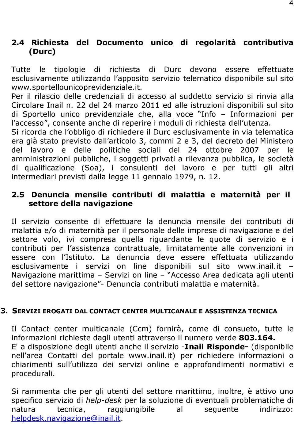 22 del 24 marzo 2011 ed alle istruzioni disonibili sul sito di Sortello unico revidenziale che, alla voce Info Informazioni er l accesso, consente anche di reerire i moduli di richiesta dell utenza.