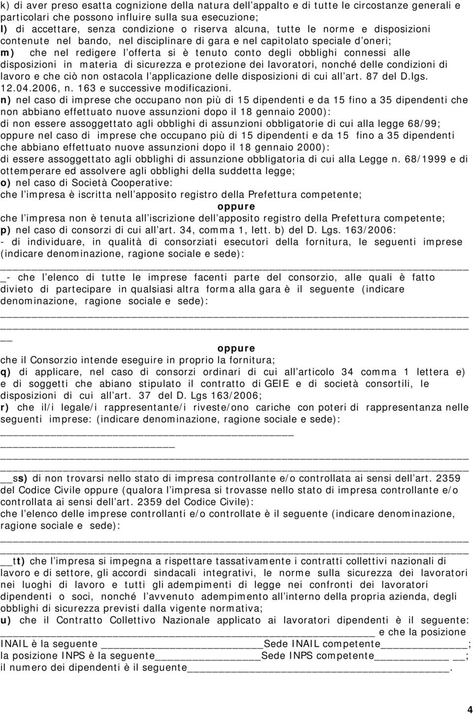 disposizioni in materia di sicurezza e protezione dei lavoratori, nonché delle condizioni di lavoro e che ciò non ostacola l applicazione delle disposizioni di cui all art. 87 del D.lgs. 12.04.