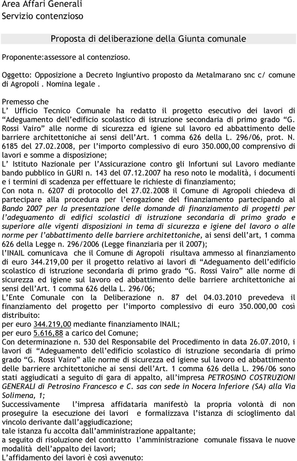 Premesso che L Ufficio Tecnico Comunale ha redatto il progetto esecutivo dei lavori di Adeguamento dell edificio scolastico di istruzione secondaria di primo grado G.