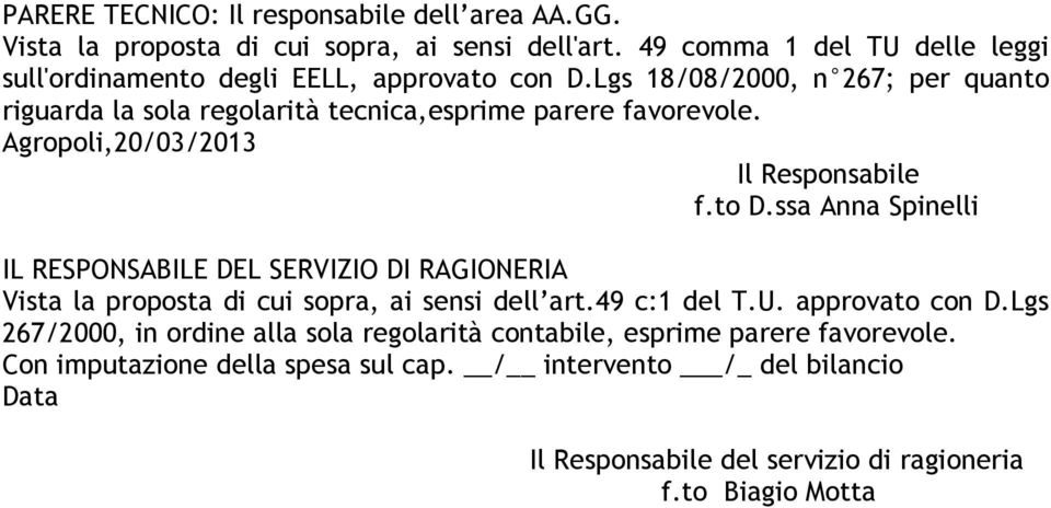 Lgs 18/08/2000, n 267; per quanto riguarda la sola regolarità tecnica,esprime parere favorevole. Agropoli,20/03/2013 Il Responsabile f.to D.