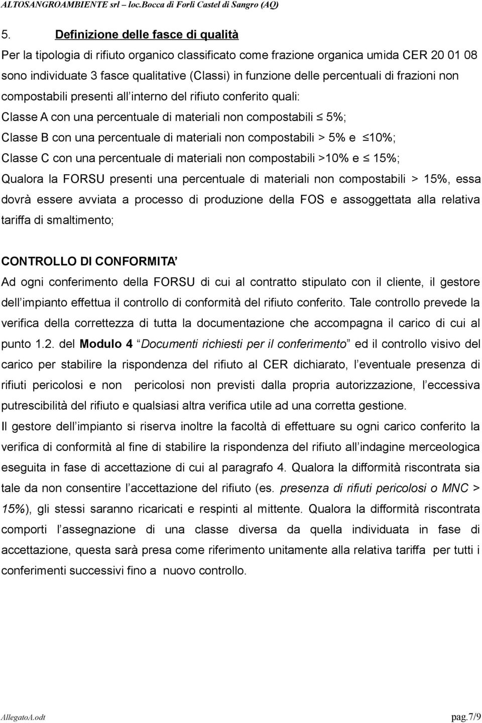 compostabili > 5% e 10%; Classe C con una percentuale di materiali non compostabili >10% e 15%; Qualora la FORSU presenti una percentuale di materiali non compostabili > 15%, essa dovrà essere