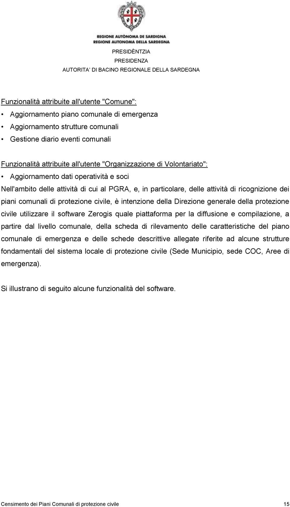 civile, è intenzione della Direzione generale della protezione civile utilizzare il software Zerogis quale piattaforma per la diffusione e compilazione, a partire dal livello comunale, della scheda