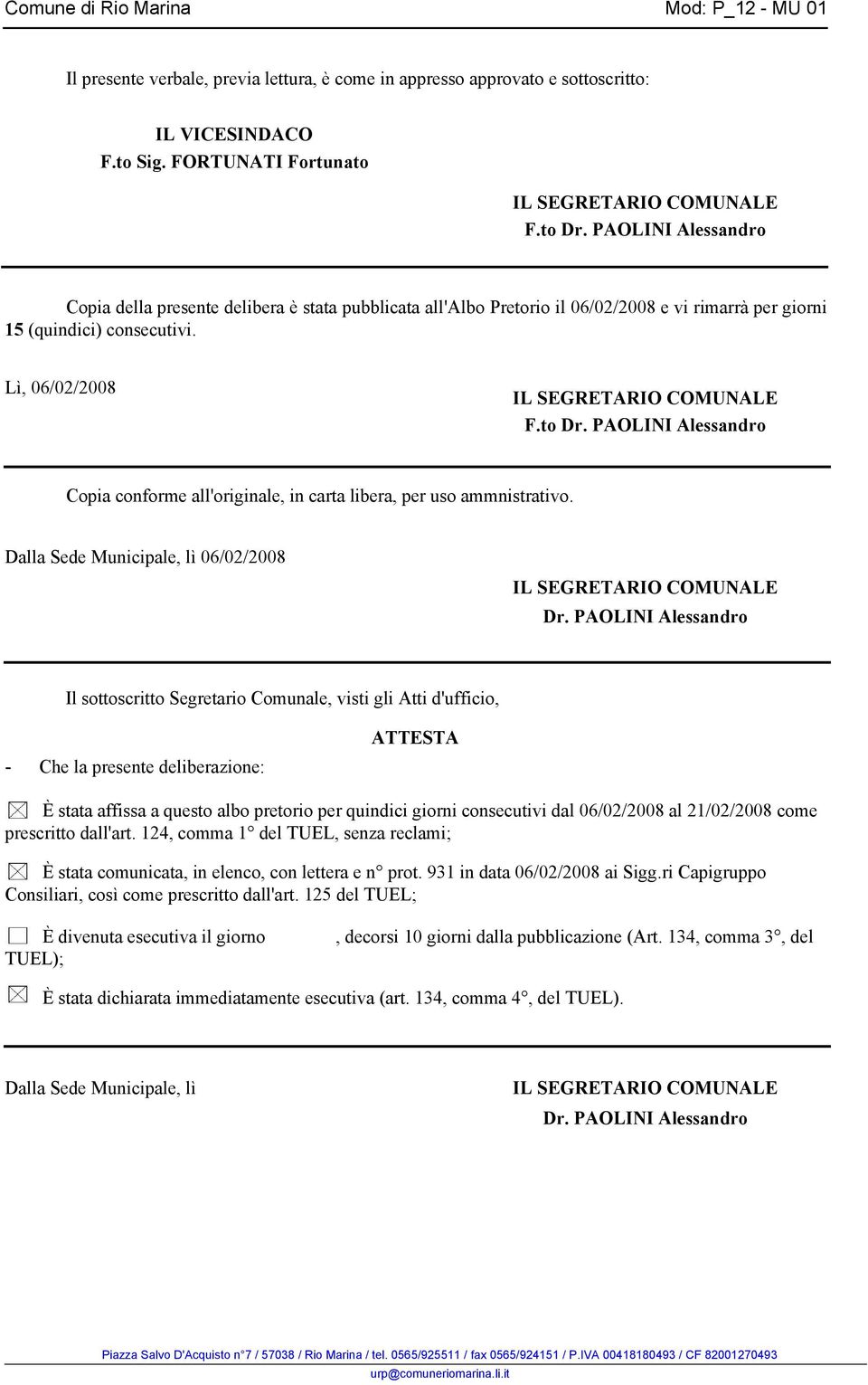 PAOLINI Alessandro Copia conforme all'originale, in carta libera, per uso ammnistrativo. Dalla Sede Municipale, lì 06/02/2008 IL SEGRETARIO COMUNALE Dr.