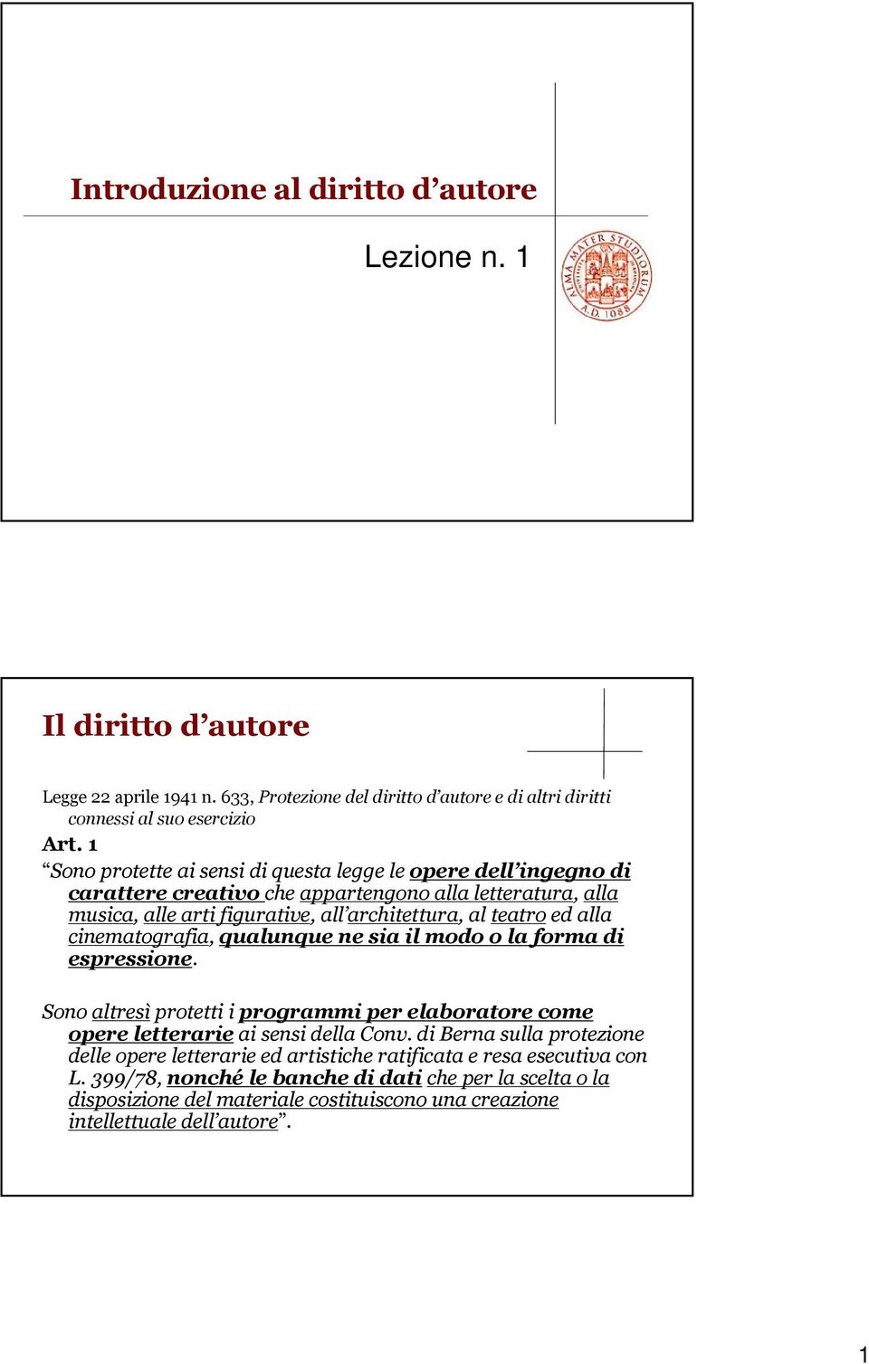 cinematografia, qualunque ne sia il modo o la forma di espressione. Sono altresì protetti i programmi per elaboratore come opere letterarie ai sensi della Conv.