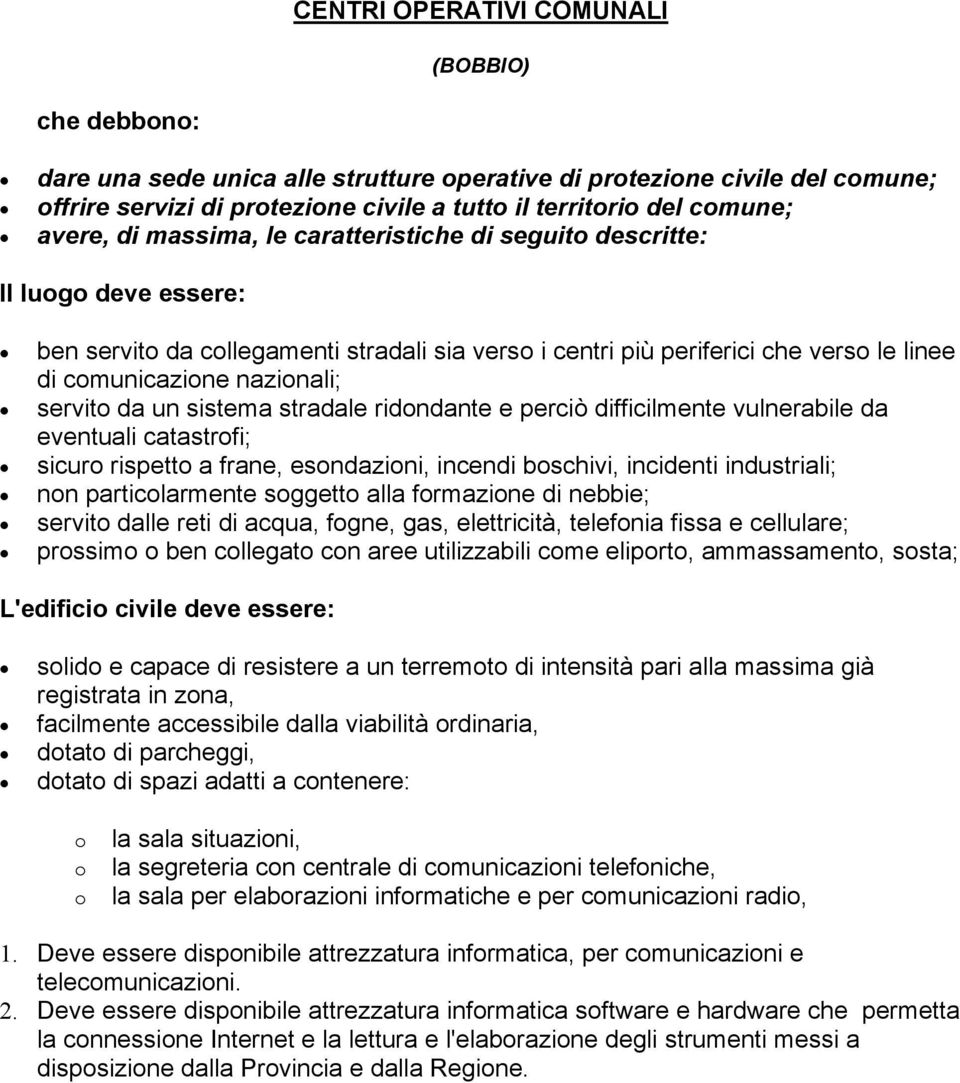 alla formazione di nebbie; servito dalle reti di acqua, fogne, gas, elettricità, telefonia fissa e cellulare; prossimo o ben collegato con aree utilizzabili come eliporto, ammassamento, sosta;