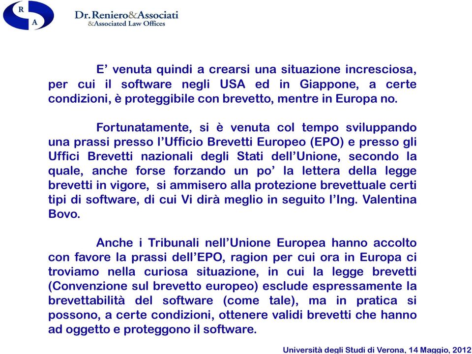 forzando un po la lettera della legge brevetti in vigore, si ammisero alla protezione brevettuale certi tipi di software, di cui Vi dirà meglio in seguito l Ing. Valentina Bovo.