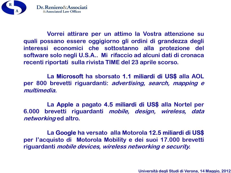 1 miliardi di US$ alla AOL per 800 brevetti riguardanti: advertising, search, mapping e multimedia. La Apple a pagato 4.5 miliardi di US$ alla Nortel per 6.