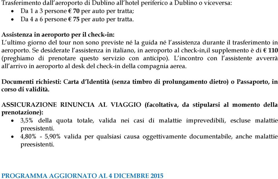 Se desiderate l assistenza in italiano, in aeroporto al check-in,il supplemento è di 110 (preghiamo di prenotare questo servizio con anticipo).