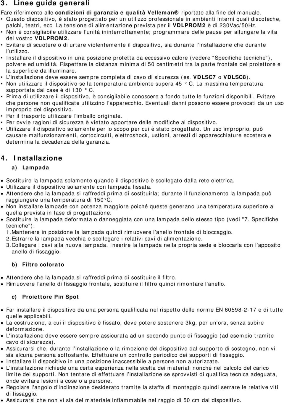 Non è consigliabile utilizzare l unità ininterrottamente; programmare delle pause per allungare la vita del vostro VDLPROM2.