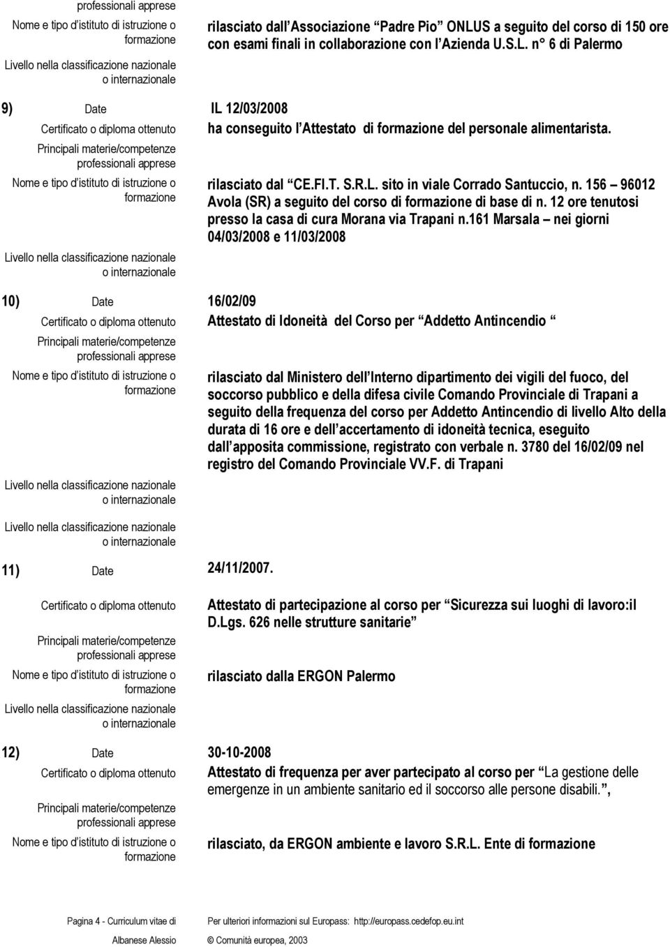 161 Marsala nei giorni 04/03/2008 e 11/03/2008 10) Date 16/02/09 Attestato di Idoneità del Corso per Addetto Antincendio 11) Date 24/11/2007.