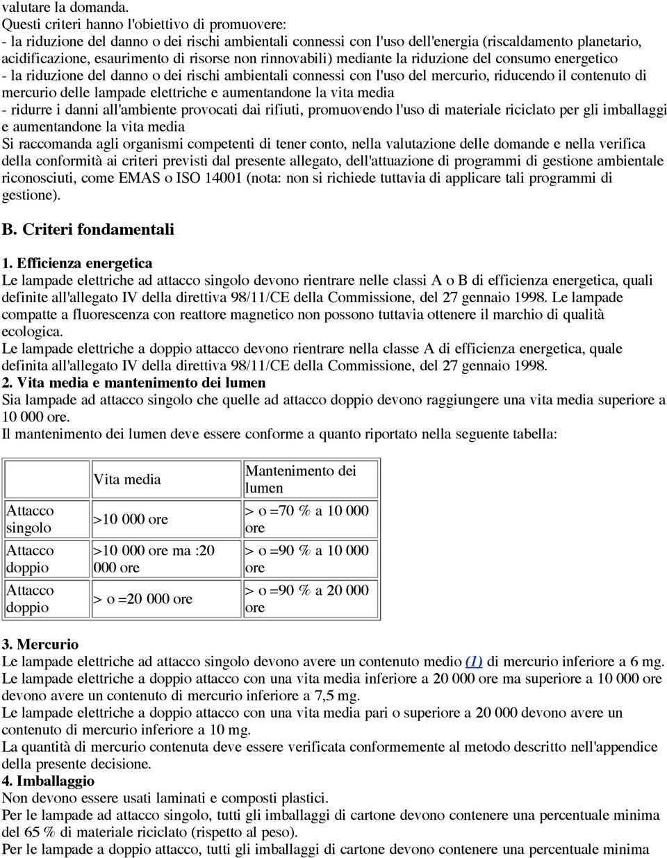 rinnovabili) mediante la riduzione del consumo energetico - la riduzione del danno o dei rischi ambientali connessi con l'uso del mercurio, riducendo il contenuto di mercurio delle lampade elettriche