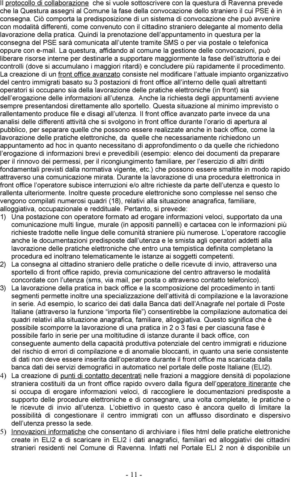 Quindi la prenotazione dell appuntamento in questura per la consegna del PSE sarà comunicata all utente tramite SMS o per via postale o telefonica oppure con e-mail.