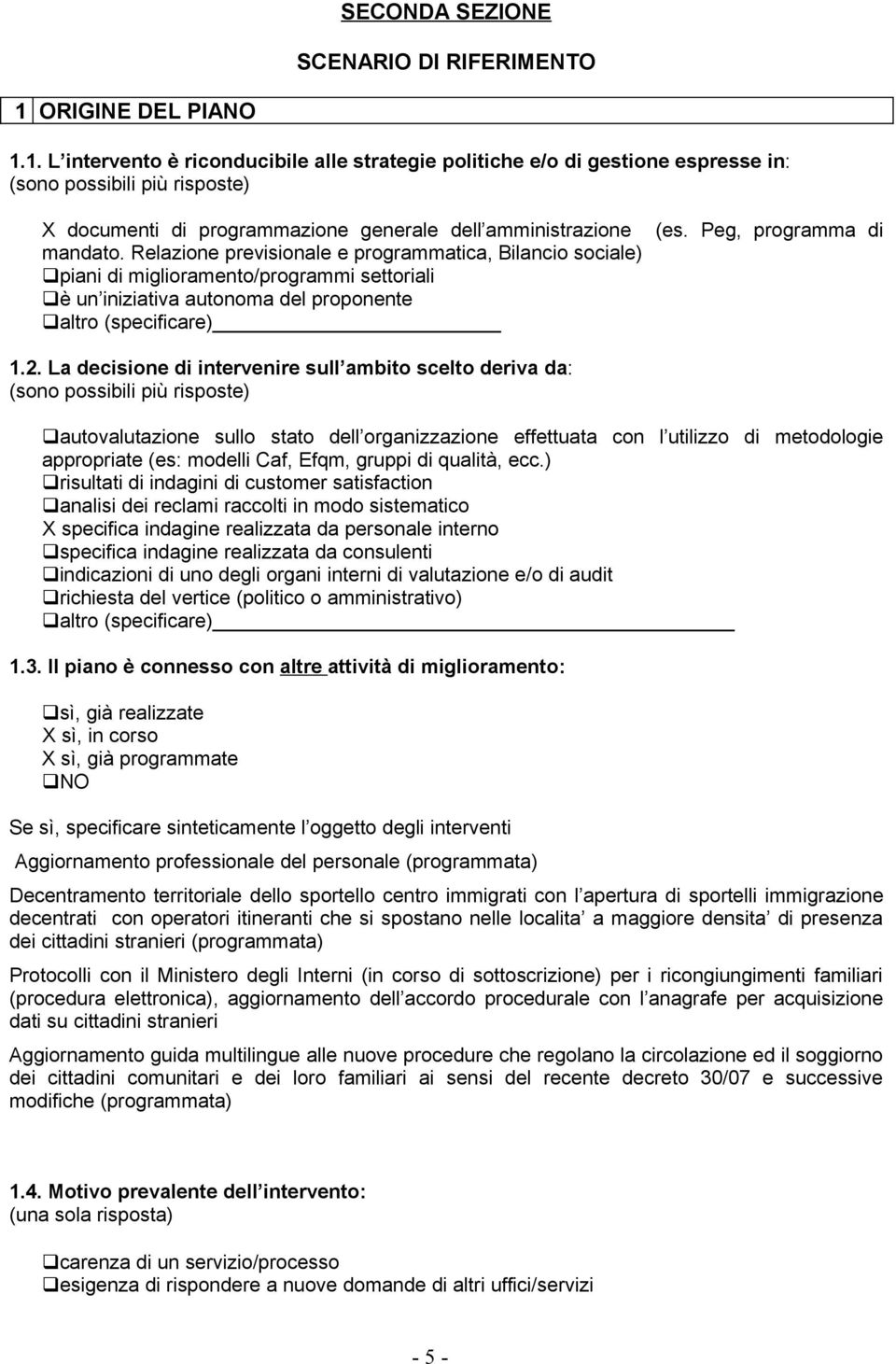 1. L intervento è riconducibile alle strategie politiche e/o di gestione espresse in: (sono possibili più risposte) X documenti di programmazione generale dell amministrazione mandato.