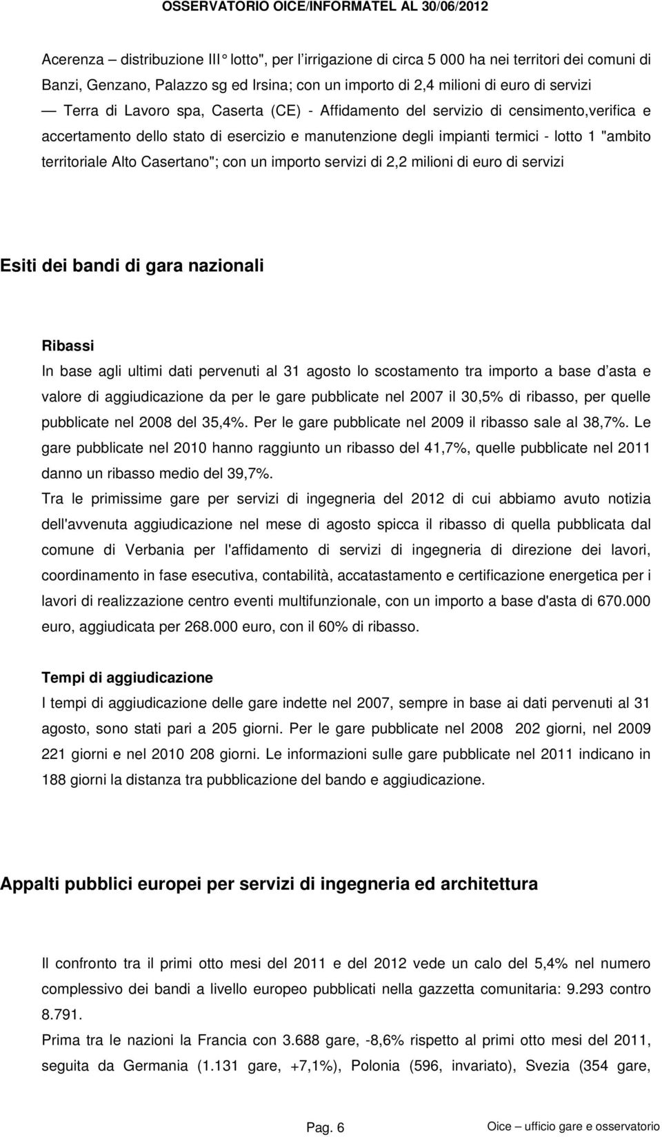 "ambito territoriale Alto Casertano"; con un importo servizi di 2,2 milioni di euro di servizi Esiti dei bandi di gara nazionali Ribassi In base agli ultimi dati pervenuti al 31 agosto lo scostamento