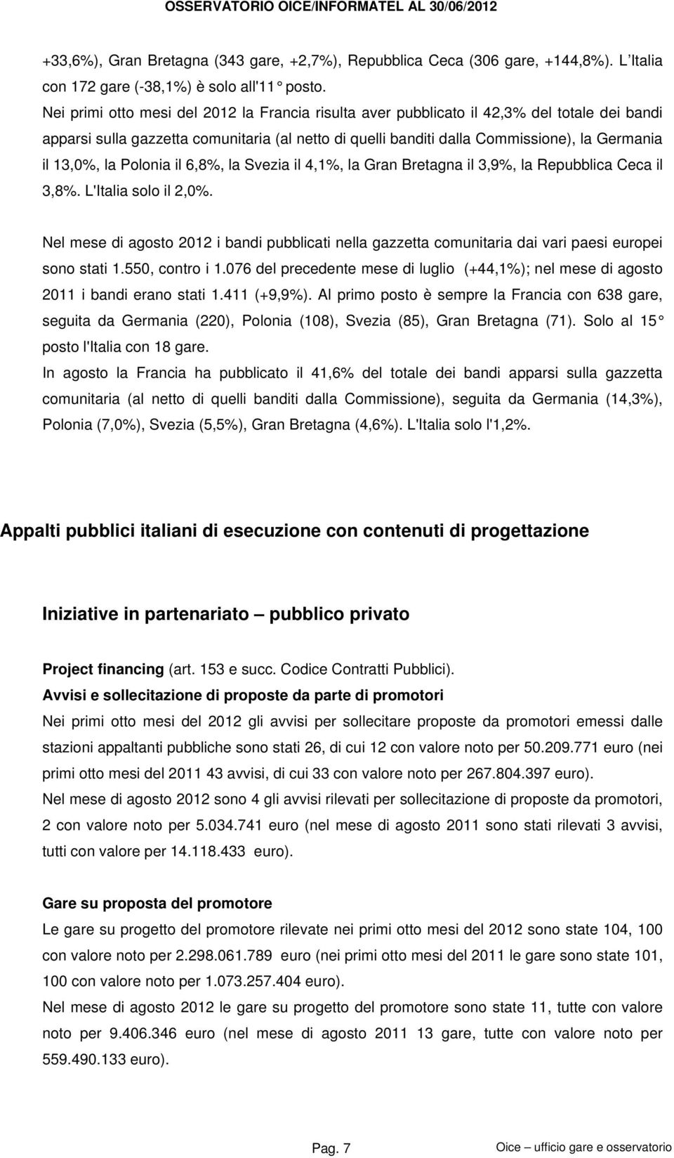 la Polonia il 6,8%, la Svezia il 4,1%, la Gran Bretagna il 3,9%, la Repubblica Ceca il 3,8%. L'Italia solo il 2,0%.