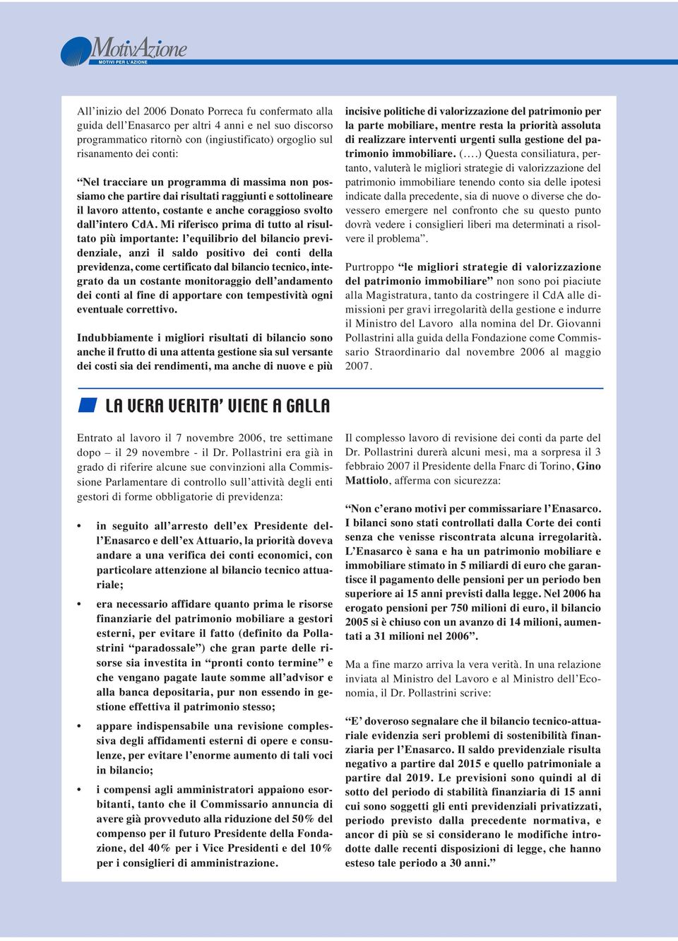 Mi riferisco prima di tutto al risultato più importante: l equilibrio del bilancio previdenziale, anzi il saldo positivo dei conti della previdenza, come certificato dal bilancio tecnico, integrato