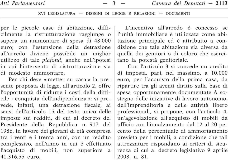 Per chi deve «metter su casa» la presente proposta di legge, all articolo 2, offre l opportunità di ridurre i costi della difficile «conquista dell indipendenza»: si prevede, infatti, una detrazione