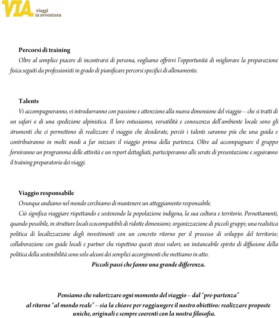 Il loro entusiasmo, versatilità e conoscenza dell ambiente locale sono gli strumenti che ci permettono di realizzare il viaggio che desiderate, perciò i talents saranno più che una guida e