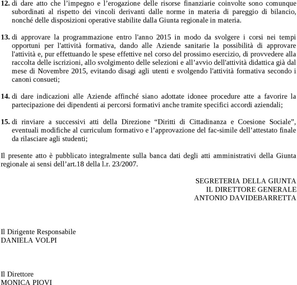 di approvare la programmazione entro l'anno 2015 in modo da svolgere i corsi nei tempi opportuni per l'attività formativa, dando alle Aziende sanitarie la possibilità di approvare l'attività e, pur