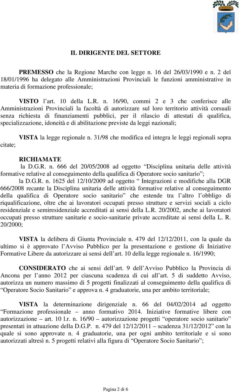 16/90, commi 2 e 3 che conferisce alle Amministrazioni Provinciali la facoltà di autorizzare sul loro territorio attività corsuali senza richiesta di finanziamenti pubblici, per il rilascio di