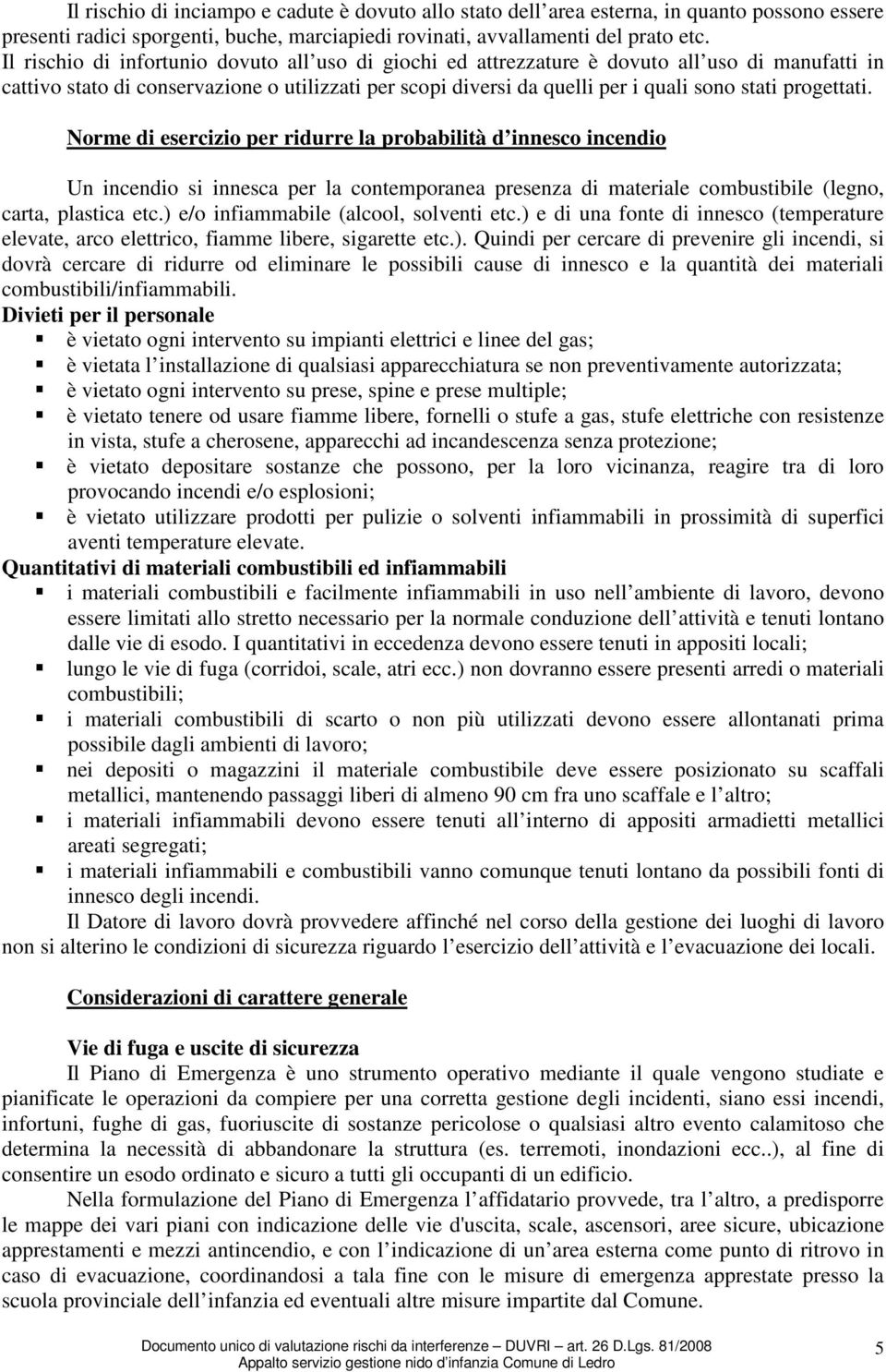 progettati. Norme di esercizio per ridurre la probabilità d innesco incendio Un incendio si innesca per la contemporanea presenza di materiale combustibile (legno, carta, plastica etc.