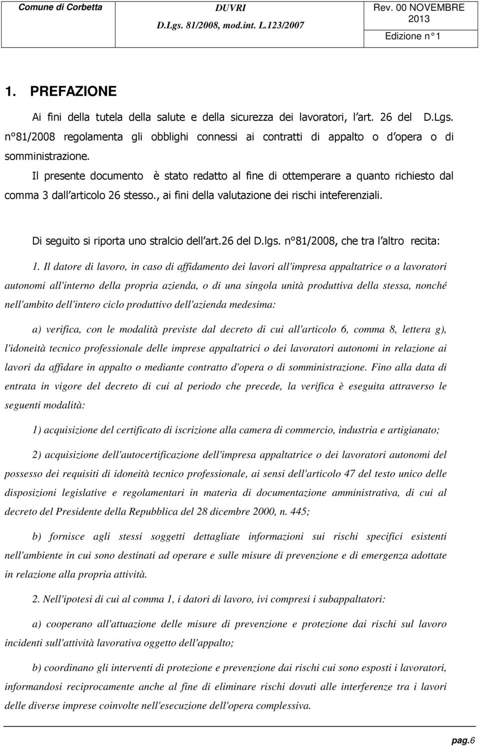 Il presente documento è stato redatto al fine di ottemperare a quanto richiesto dal comma 3 dall articolo 26 stesso., ai fini della valutazione dei rischi inteferenziali.