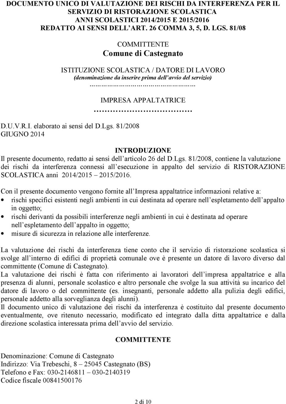 81/2008 GIUGNO 2014 IMPRESA APPALTATRICE INTRODUZIONE Il presente documento, redatto ai sensi dell articolo 26 del D.Lgs.