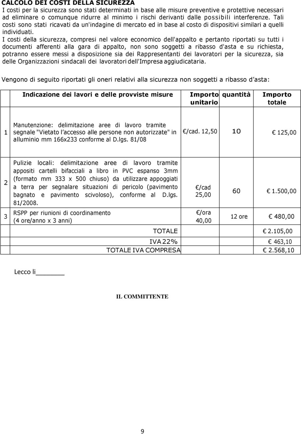 I costi della sicurezza, compresi nel valore economico dell'appalto e pertanto riportati su tutti i documenti afferenti alla gara di appalto, non sono soggetti a ribasso d'asta e su richiesta,