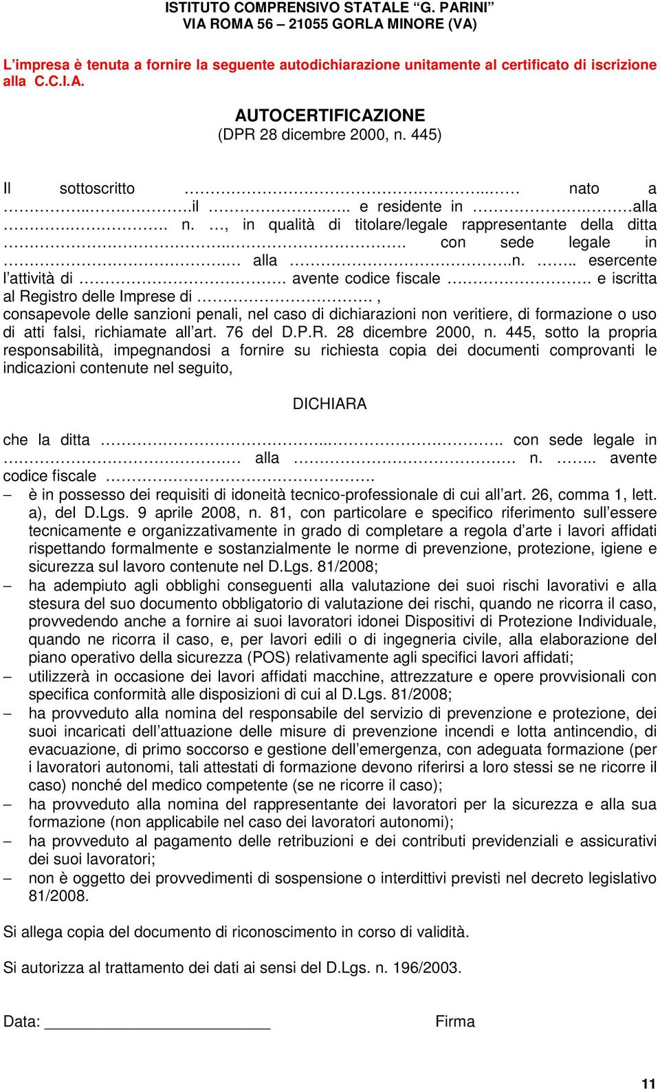 e iscritta al Registro delle Imprese di., consapevole delle sanzioni penali, nel caso di dichiarazioni non veritiere, di formazione o uso di atti falsi, richiamate all art. 76 del D.P.R. 28 dicembre 2000, n.