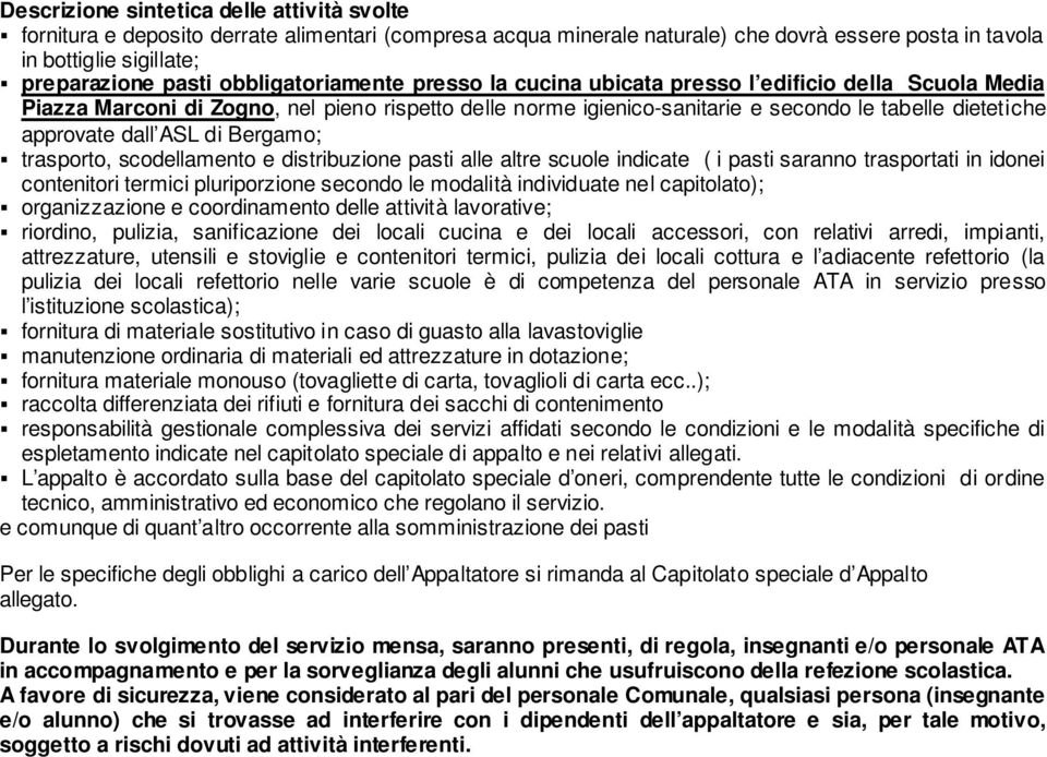 dall ASL di Bergamo; trasporto, scodellamento e distribuzione pasti alle altre scuole indicate ( i pasti saranno trasportati in idonei contenitori termici pluriporzione secondo le modalità