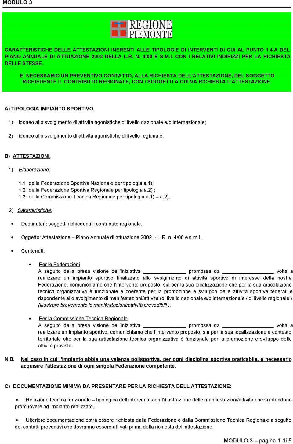 A) TIPOLOGIA IMPIANTO SPORTIVO. 1) idoneo allo svolgimento di attività agonistiche di livello nazionale e/o internazionale; 2) idoneo allo svolgimento di attività agonistiche di livello regionale.